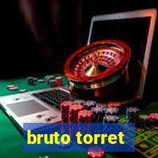 bruto torret